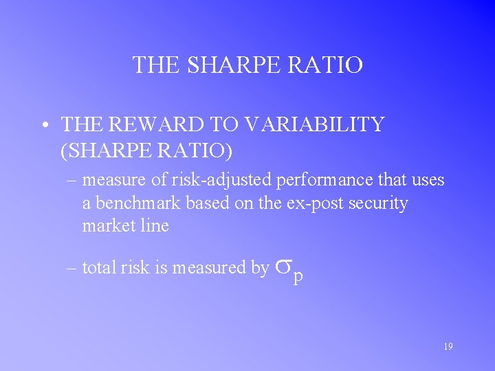 THE SHARPE RATIO • THE REWARD TO VARIABILITY (SHARPE RATIO) – measure of risk-adjusted