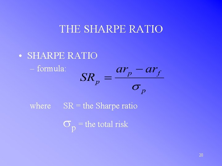 THE SHARPE RATIO • SHARPE RATIO – formula: where SR = the Sharpe ratio