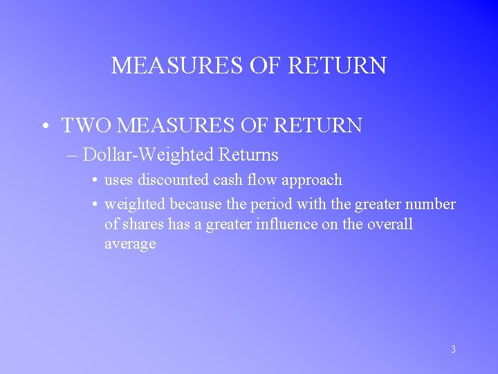 MEASURES OF RETURN • TWO MEASURES OF RETURN – Dollar-Weighted Returns • uses discounted