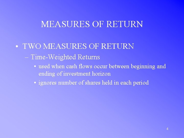 MEASURES OF RETURN • TWO MEASURES OF RETURN – Time-Weighted Returns • used when