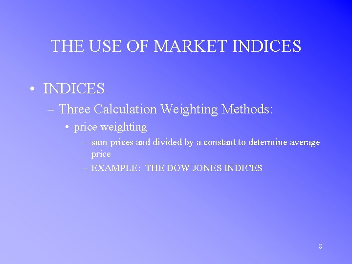 THE USE OF MARKET INDICES • INDICES – Three Calculation Weighting Methods: • price