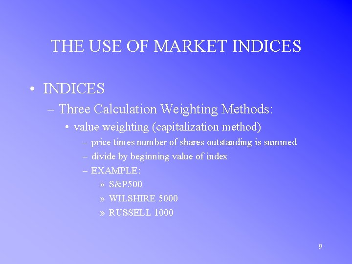 THE USE OF MARKET INDICES • INDICES – Three Calculation Weighting Methods: • value