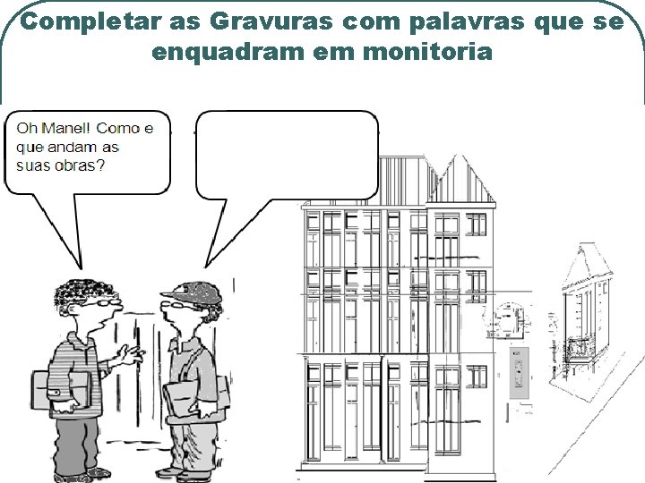 Completar as Gravuras com palavras que se enquadram em monitoria 