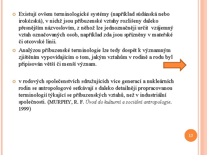  Existují ovšem terminologické systémy (například súdánská nebo irokézská), v nichž jsou příbuzenské vztahy