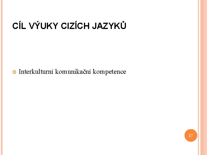 CÍL VÝUKY CIZÍCH JAZYKŮ Interkulturní komunikační kompetence 17 