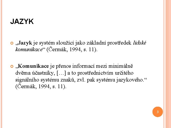 JAZYK „Jazyk je systém sloužící jako základní prostředek lidské komunikace“ (Čermák, 1994, s. 11).