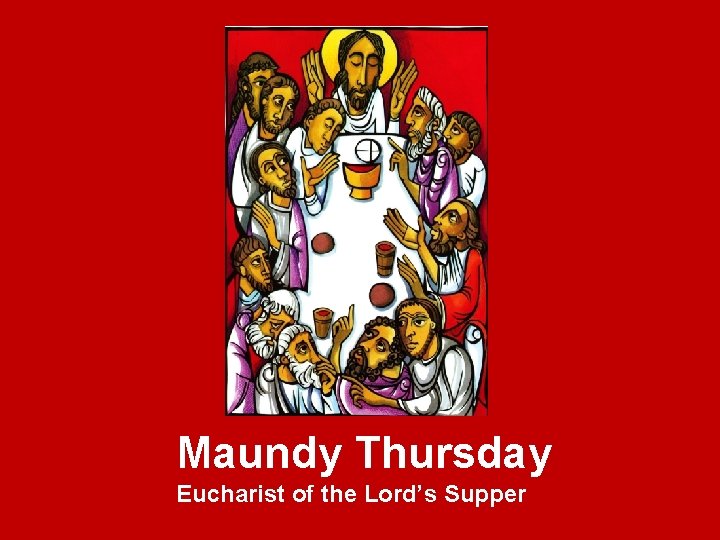 Maundy Thursday Eucharist of the Lord’s Supper 