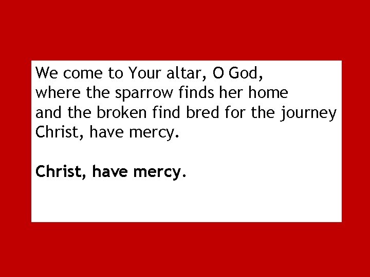 We come to Your altar, O God, where the sparrow finds her home and