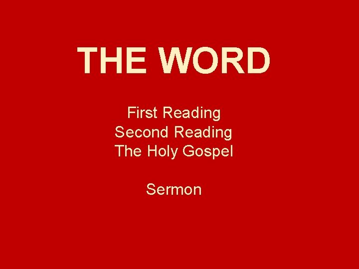 THE WORD First Reading Second Reading The Holy Gospel Sermon 