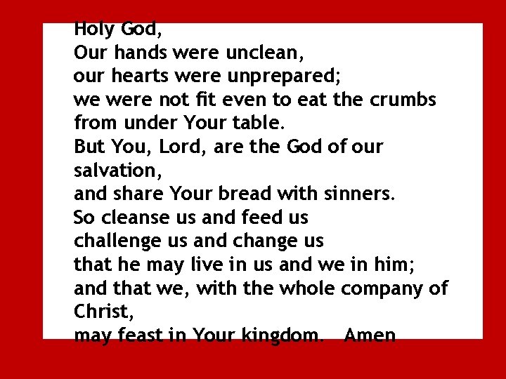 Holy God, Our hands were unclean, our hearts were unprepared; we were not fit