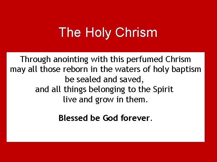 The Holy Chrism Through anointing with this perfumed Chrism may all those reborn in