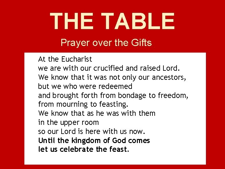 THE TABLE Prayer over the Gifts At the Eucharist we are with our crucified