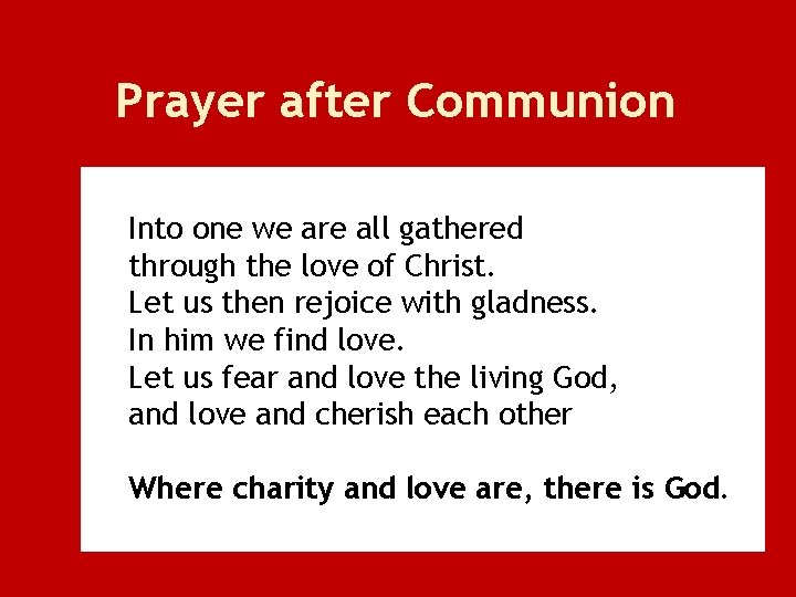 Prayer after Communion Into one we are all gathered through the love of Christ.