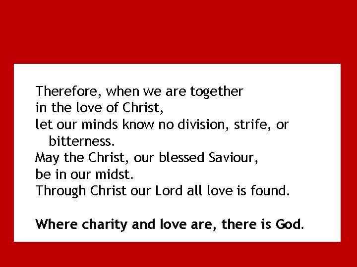 Therefore, when we are together in the love of Christ, let our minds know