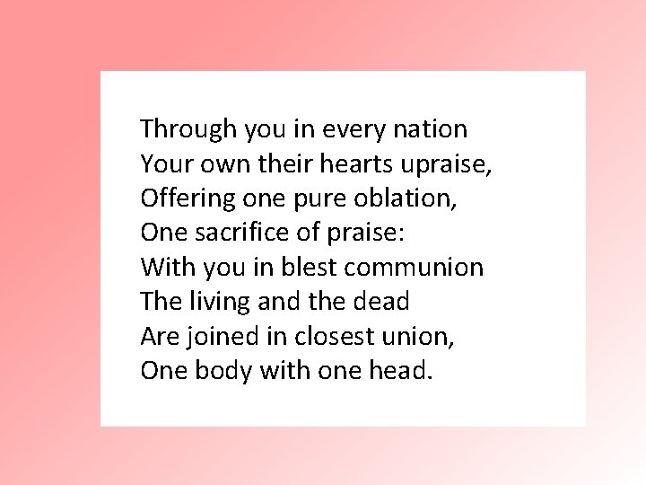 Through you in every nation Your own their hearts upraise, Offering one pure oblation,