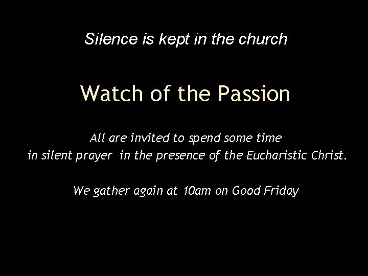 Silence is kept in the church Watch of the Passion All are invited to