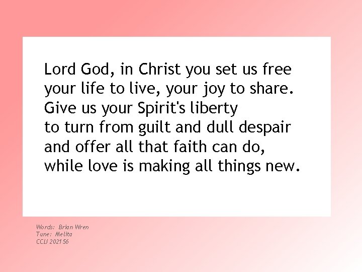 Lord God, in Christ you set us free your life to live, your joy