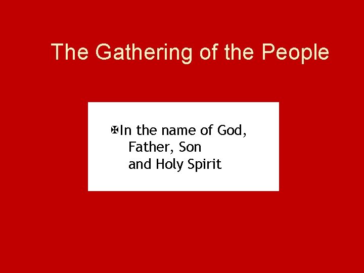 The Gathering of the People XIn the name of God, Father, Son and Holy