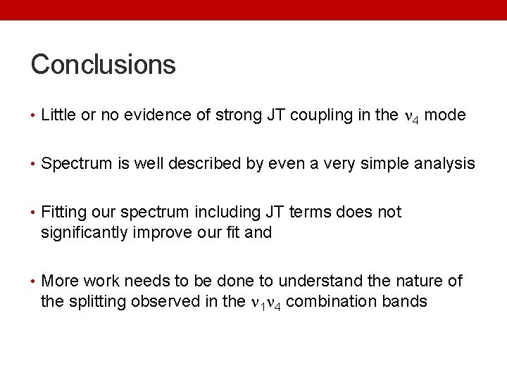 Conclusions • Little or no evidence of strong JT coupling in the 4 mode