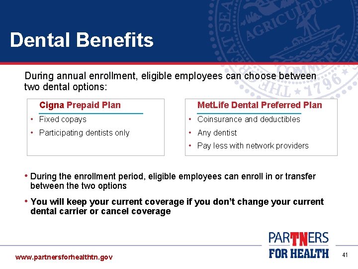 Dental Benefits During annual enrollment, eligible employees can choose between two dental options: Cigna Dental Benefits During annual enrollment, eligible employees can choose between two dental options: Cigna