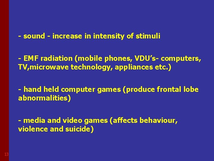 - sound - increase in intensity of stimuli - EMF radiation (mobile phones, VDU’s-