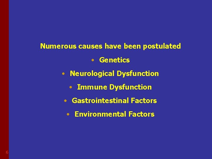 Numerous causes have been postulated • Genetics • Neurological Dysfunction • Immune Dysfunction •
