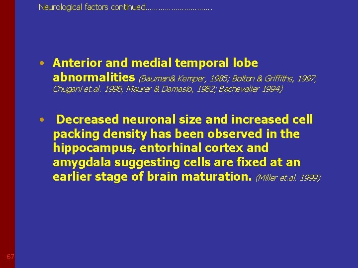 Neurological factors continued……………. • Anterior and medial temporal lobe abnormalities (Bauman& Kemper, 1985; Bolton
