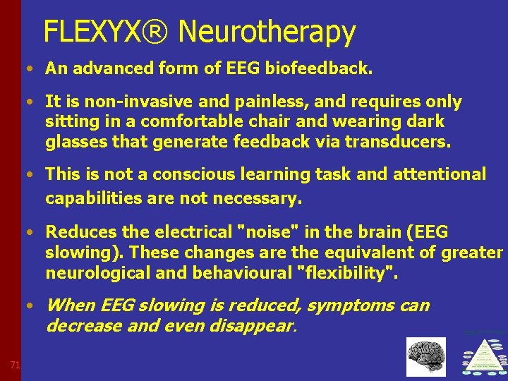 FLEXYX® Neurotherapy • An advanced form of EEG biofeedback. • It is non-invasive and