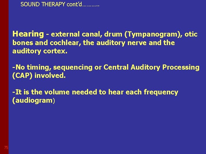 SOUND THERAPY cont’d………. . Hearing - external canal, drum (Tympanogram), otic bones and cochlear,