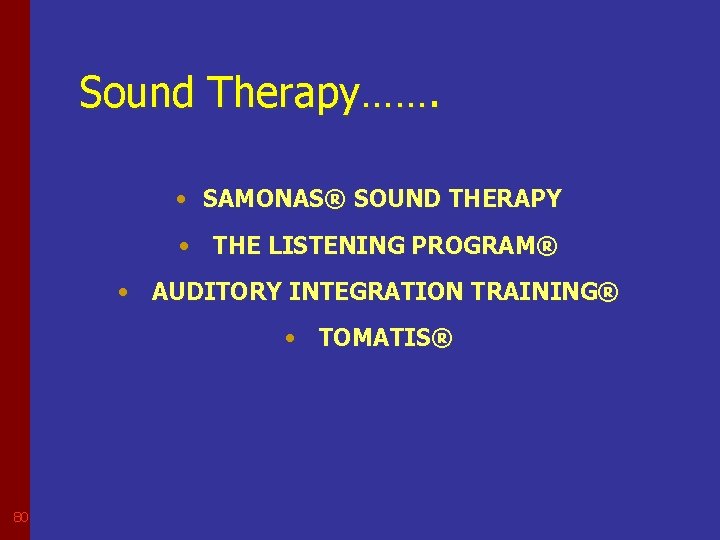 Sound Therapy……. • SAMONAS® SOUND THERAPY • THE LISTENING PROGRAM® • AUDITORY INTEGRATION TRAINING®