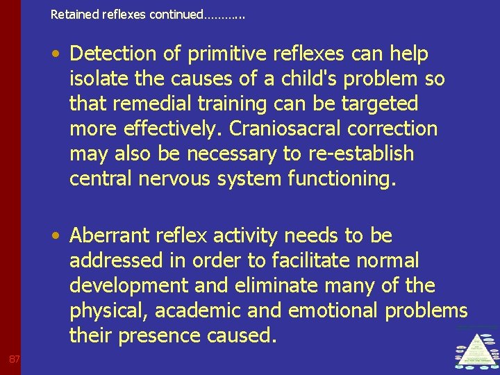 Retained reflexes continued………. . . • Detection of primitive reflexes can help isolate the
