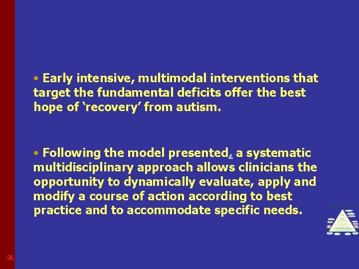  • Early intensive, multimodal interventions that target the fundamental deficits offer the best
