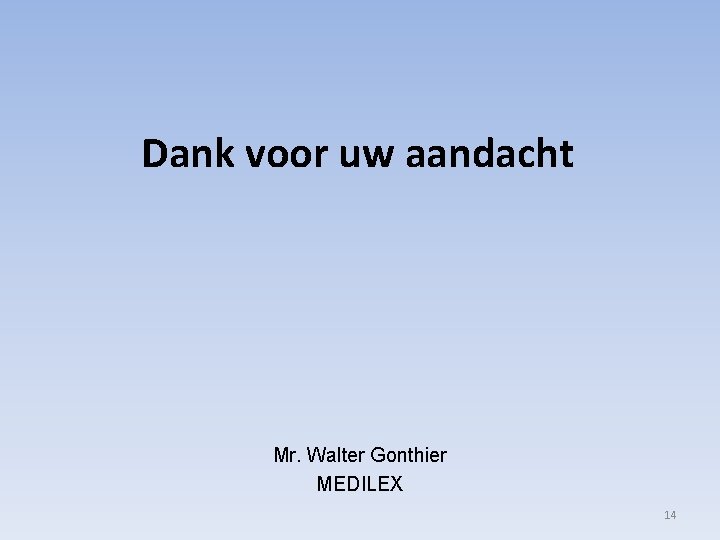 Dank voor uw aandacht Mr. Walter Gonthier MEDILEX 14 