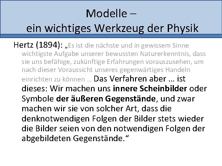 Modelle – ein wichtiges Werkzeug der Physik Hertz (1894): „Es ist die nächste und