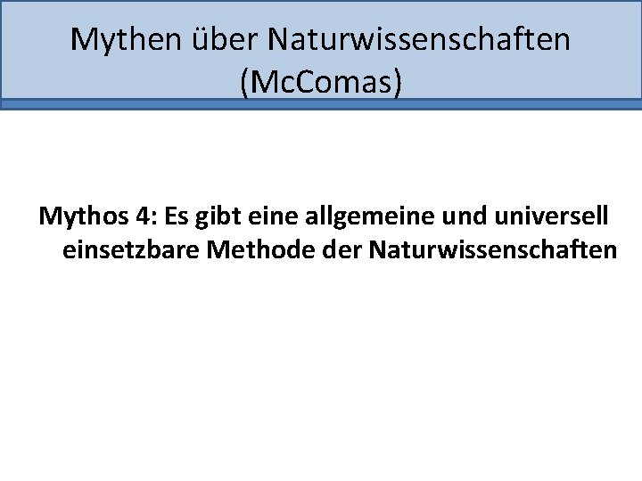 Mythen über Naturwissenschaften (Mc. Comas) Mythos 4: Es gibt eine allgemeine und universell einsetzbare