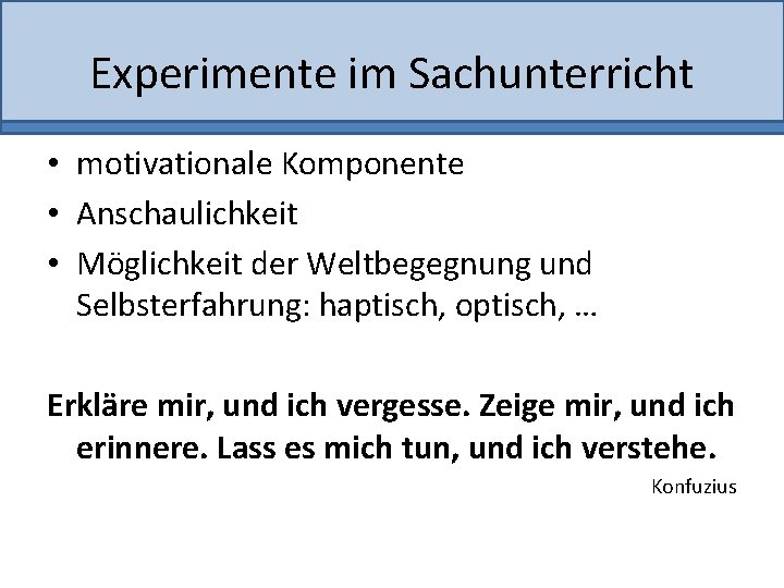 Experimente im Sachunterricht • motivationale Komponente • Anschaulichkeit • Möglichkeit der Weltbegegnung und Selbsterfahrung: