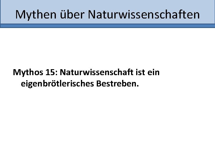 Mythenüber Naturwissenschaften Mythos 15: Naturwissenschaft ist ein eigenbrötlerisches Bestreben. 