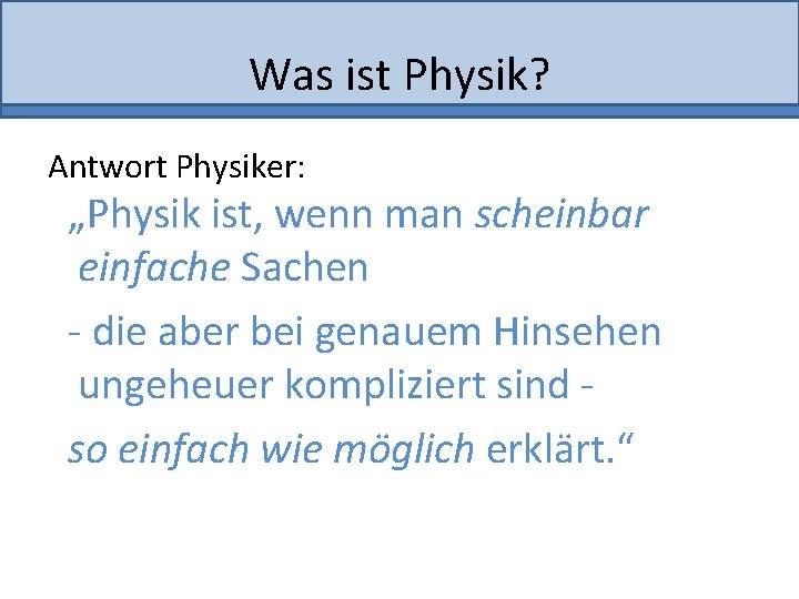 Was ist Physik? Antwort Physiker: „Physik ist, wenn man scheinbar einfache Sachen - die