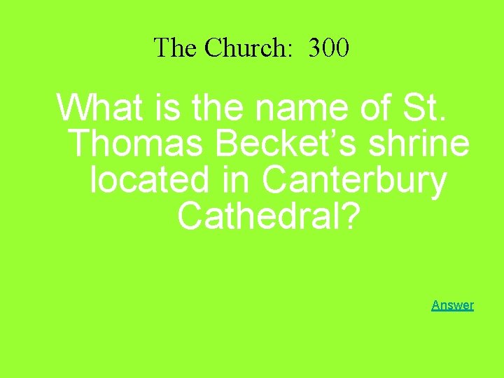 The Church: 300 What is the name of St. Thomas Becket’s shrine located in The Church: 300 What is the name of St. Thomas Becket’s shrine located in