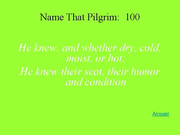 Name That Pilgrim: 100 He knew, and whether dry, cold, moist, or hot; He