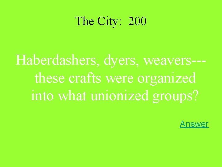 The City: 200 Haberdashers, dyers, weavers--these crafts were organized into what unionized groups? Answer