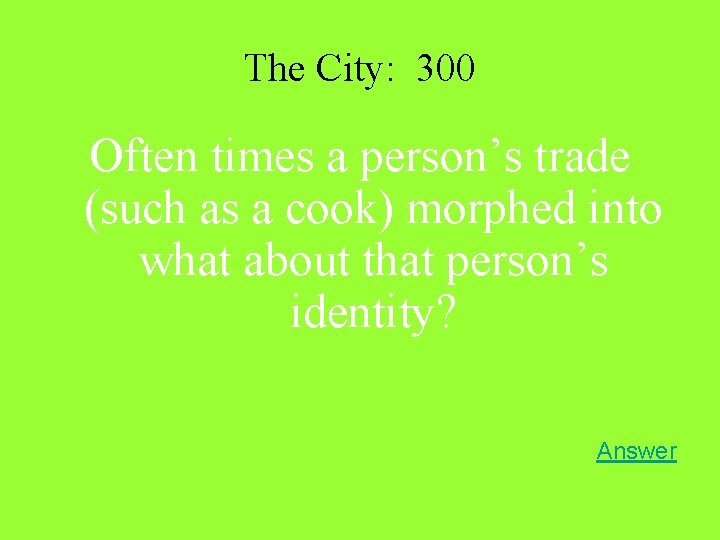 The City: 300 Often times a person’s trade (such as a cook) morphed into