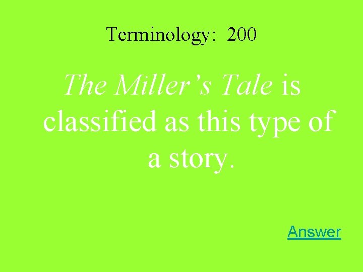 Terminology: 200 The Miller’s Tale is classified as this type of a story. Answer Terminology: 200 The Miller’s Tale is classified as this type of a story. Answer