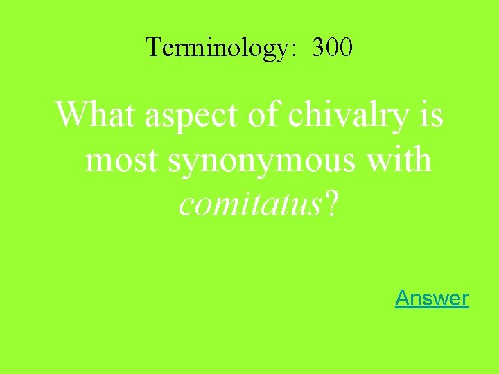 Terminology: 300 What aspect of chivalry is most synonymous with comitatus? Answer Terminology: 300 What aspect of chivalry is most synonymous with comitatus? Answer