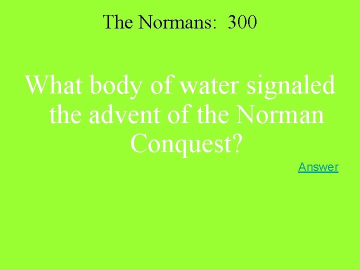 The Normans: 300 What body of water signaled the advent of the Norman Conquest?