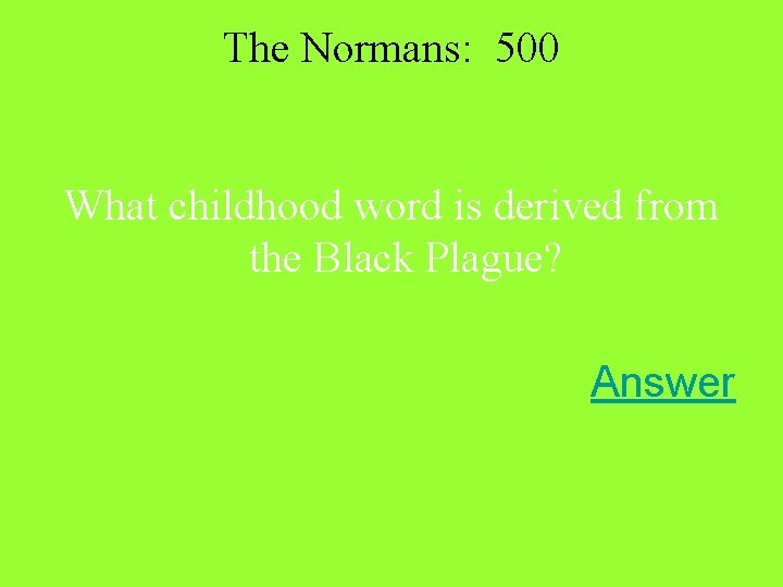 The Normans: 500 What childhood word is derived from the Black Plague? Answer The Normans: 500 What childhood word is derived from the Black Plague? Answer