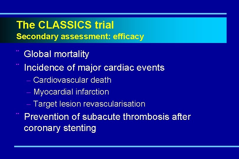 The CLASSICS trial Secondary assessment: efficacy ¨ Global mortality ¨ Incidence of major cardiac