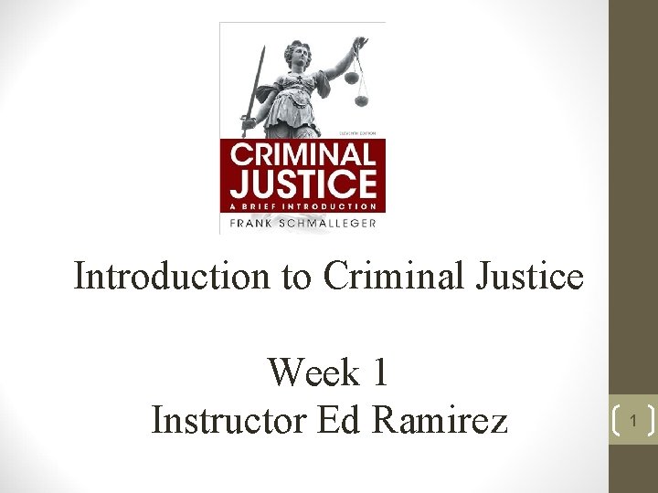 Introduction to Criminal Justice Week 1 Instructor Ed Ramirez 1 