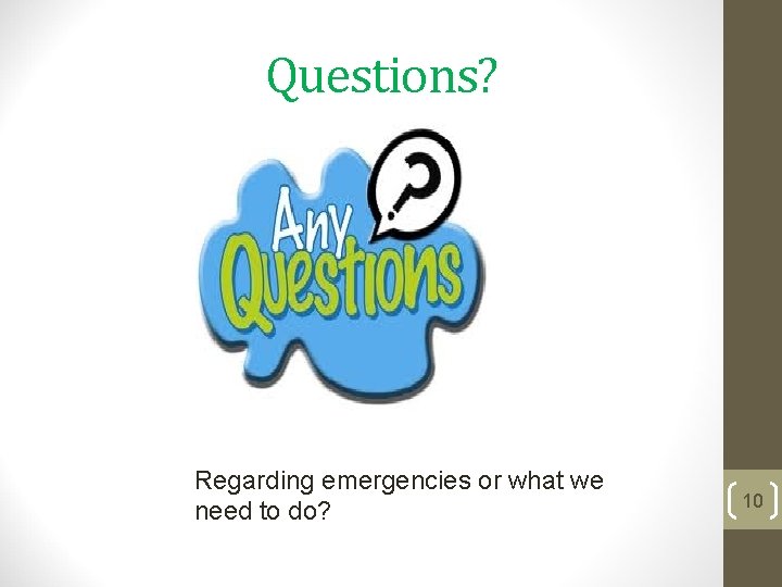 Questions? Regarding emergencies or what we need to do? 10 