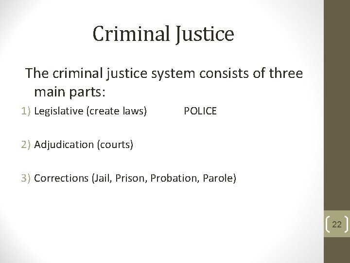 Criminal Justice The criminal justice system consists of three main parts: 1) Legislative (create Criminal Justice The criminal justice system consists of three main parts: 1) Legislative (create